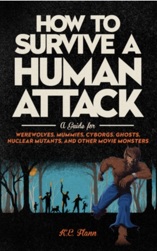 How to Survive a Human Attack: A Guide for Werewolves, Mummies, Cyborgs, Ghosts, Nuclear Mutants, and Other Movie Monsters Book Cover