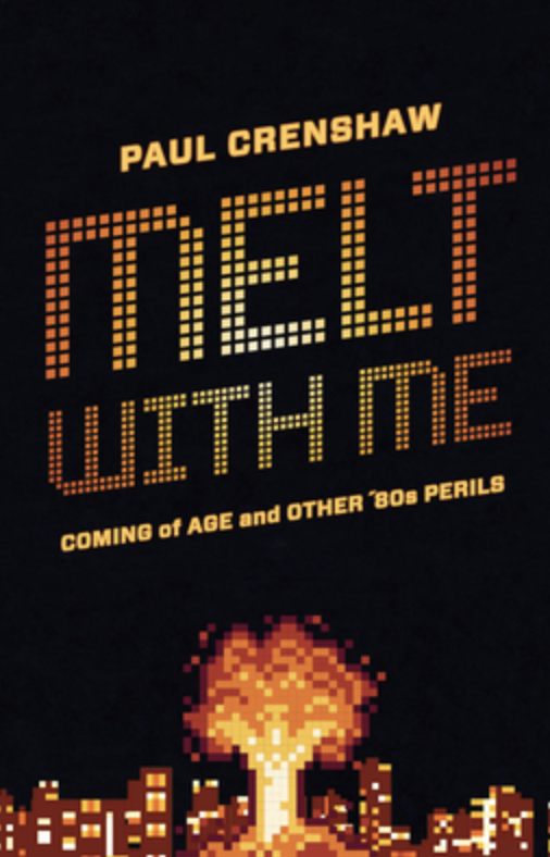 Melt with Me - Coming of Age and Other ’80s Perils by Paul Crenshaw